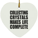 Collecting Crystals Makes Life Complete - Heart Ornament