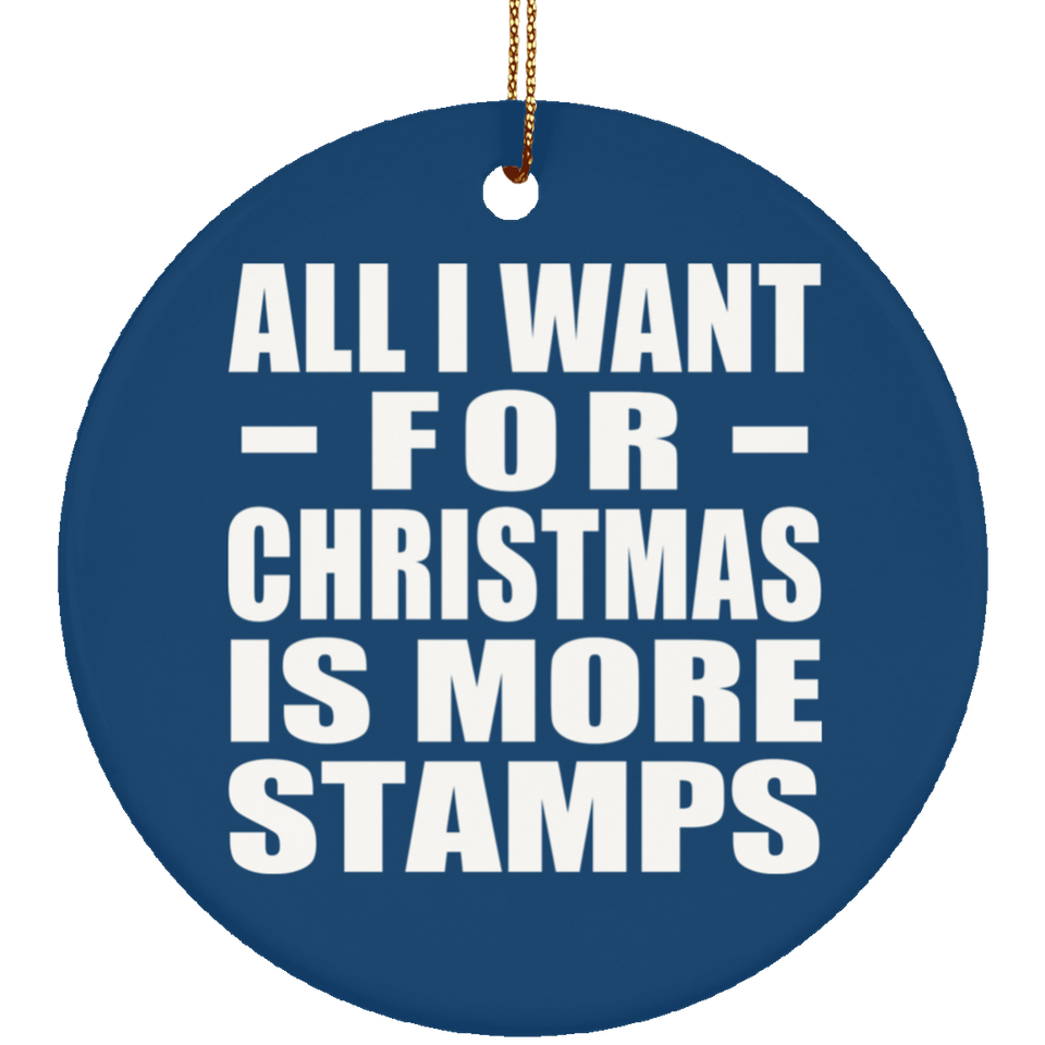 All I Want For Christmas Is More Stamps - Circle Ornament