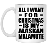 All I Want For Christmas Is My Alaskan Malamute - 11 Oz Coffee Mug