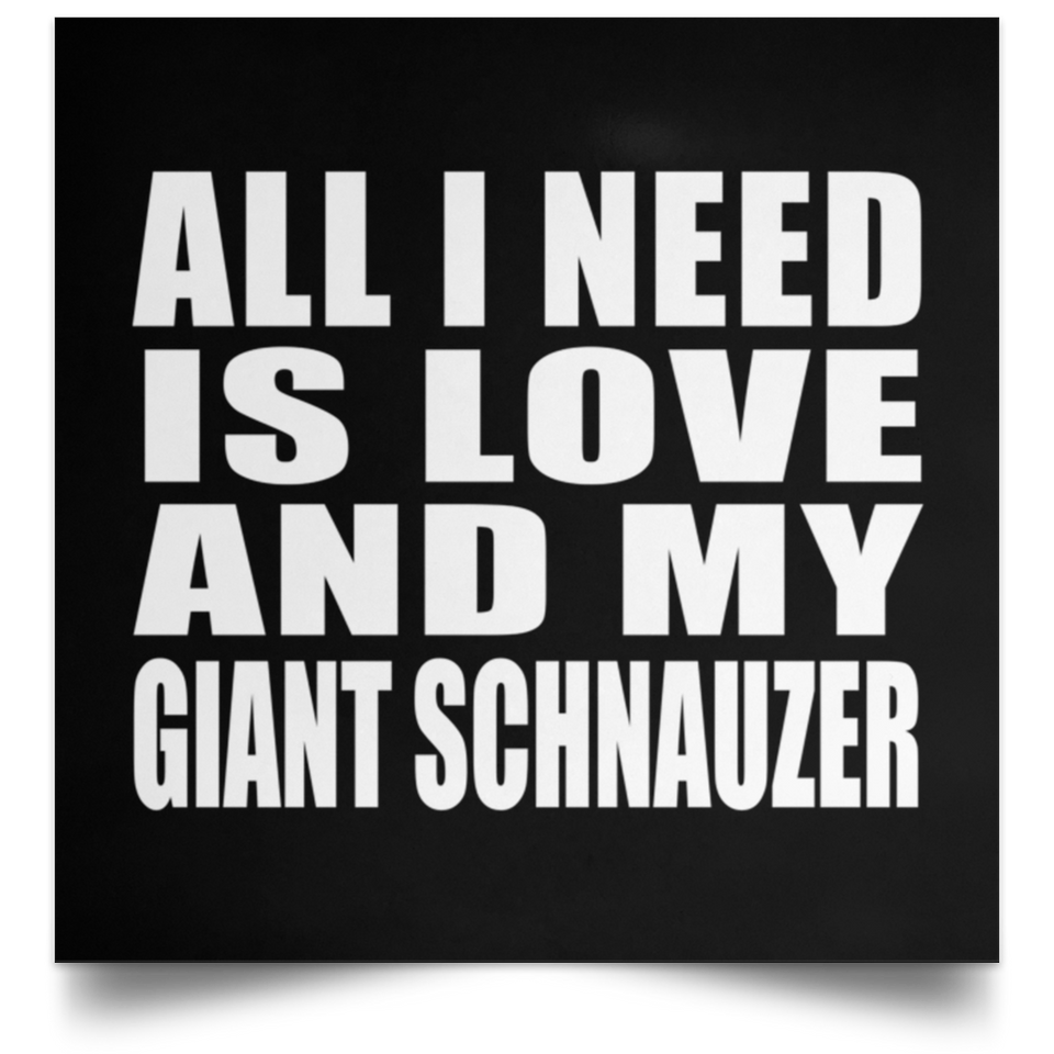 All I Need Is Love And My Giant Schnauzer - Poster Square