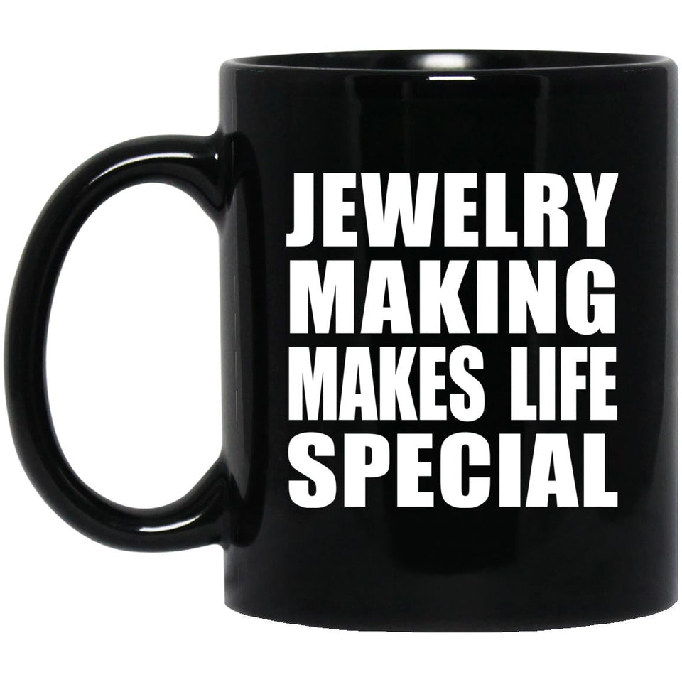 Jewelry Making Makes Life Special - 11oz Coffee Mug Black