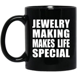 Jewelry Making Makes Life Special - 11oz Coffee Mug Black
