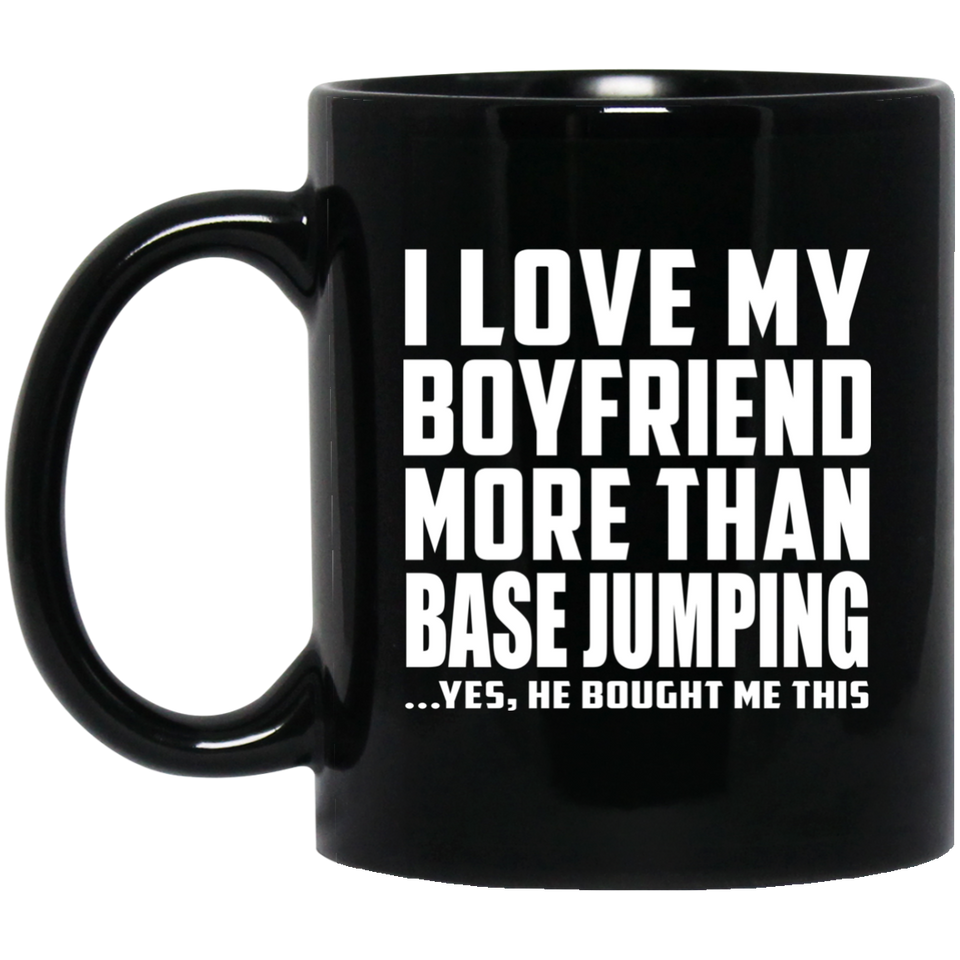 I Love My Boyfriend More Than BASEJumping - 11 Oz Coffee Mug Black