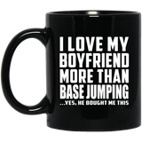 I Love My Boyfriend More Than BASEJumping - 11 Oz Coffee Mug Black