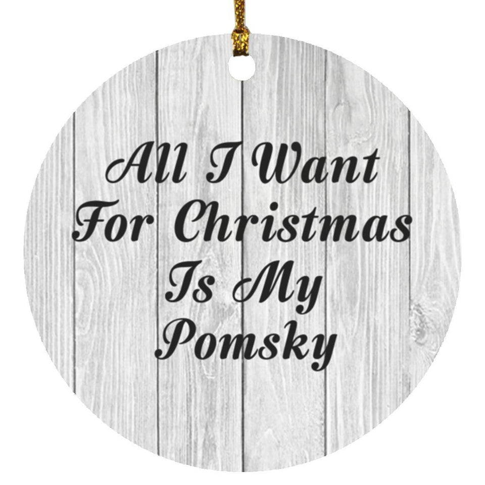 All I Want For Christmas Is My Pomsky - Circle Ornament F