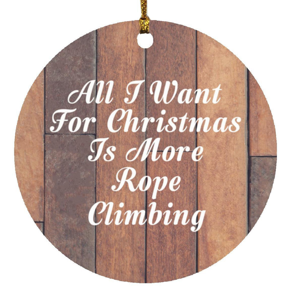 All I Want For Christmas Is More Rope Climbing - Circle Ornament E