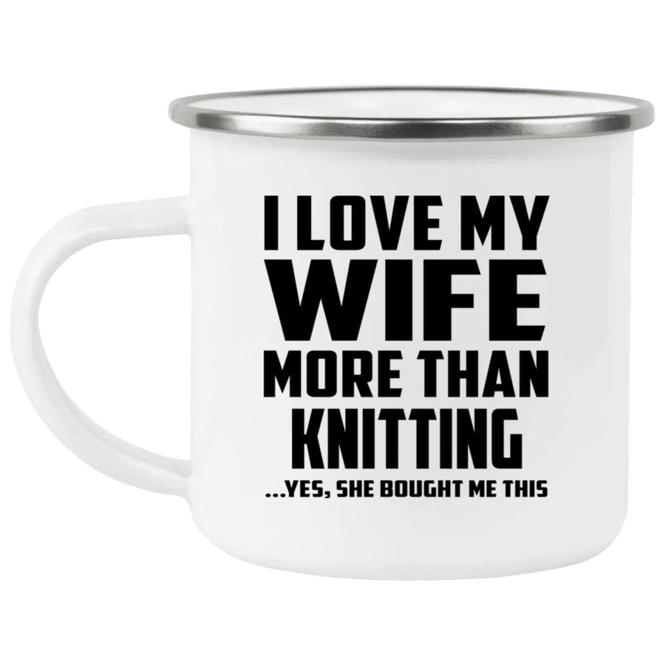 I Love My Wife More Than Knitting - 12oz Camping Mug