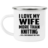 I Love My Wife More Than Knitting - 12oz Camping Mug