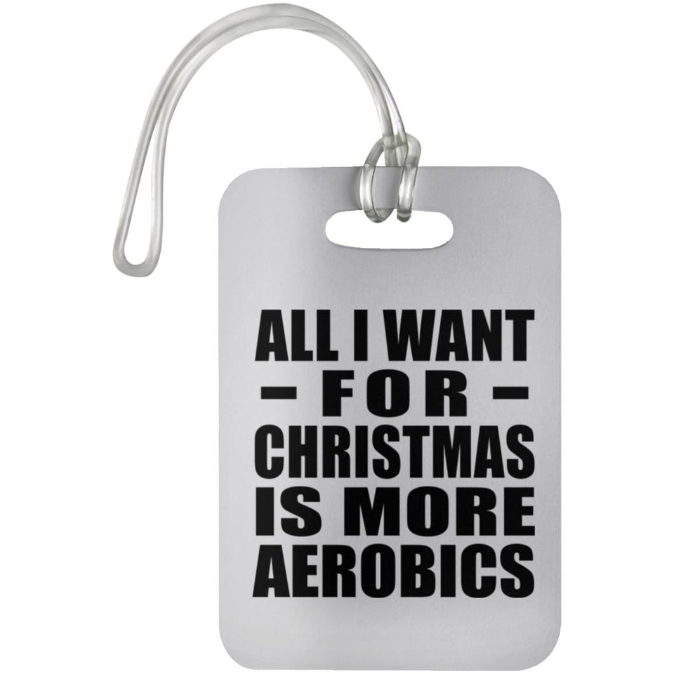All I Want For Christmas Is More Aerobics - Luggage Bag Tag