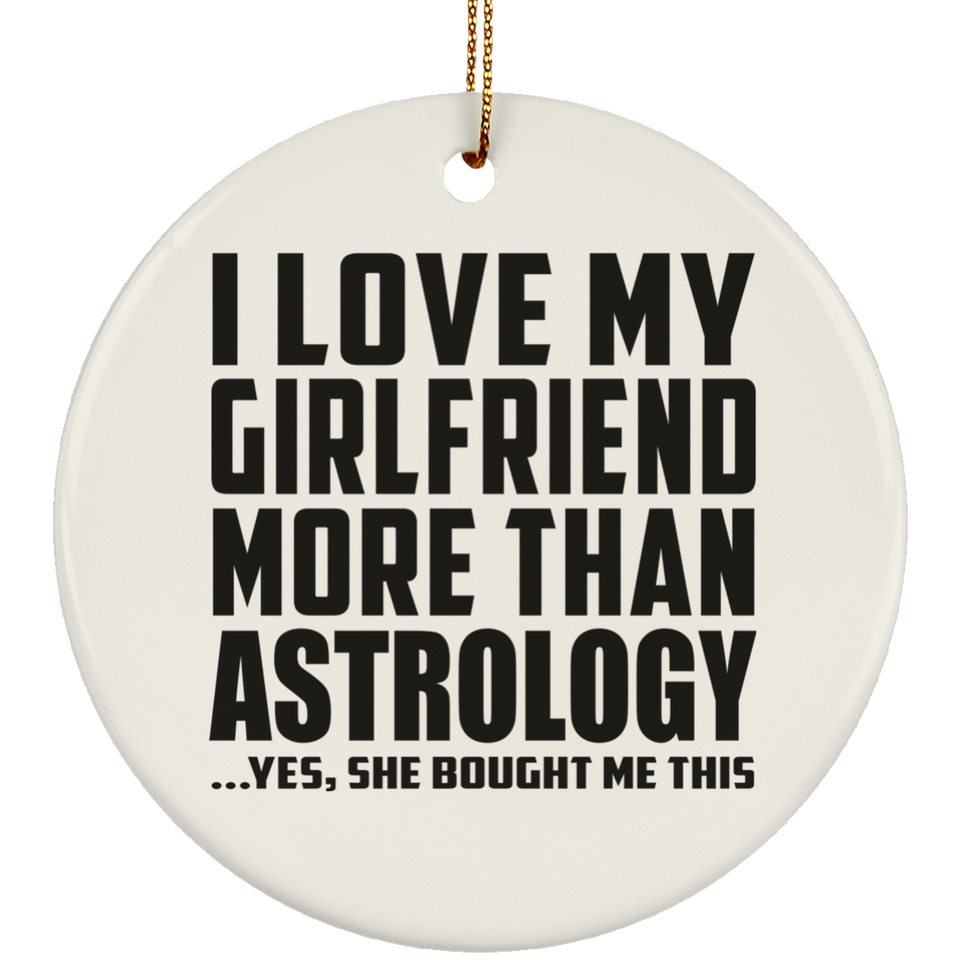I Love My Girlfriend More Than Astrology - Circle Ornament