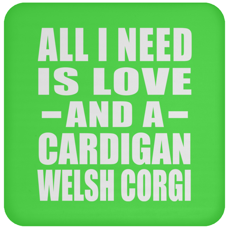 All I Need Is Love And A Cardigan Welsh Corgi - Drink Coaster