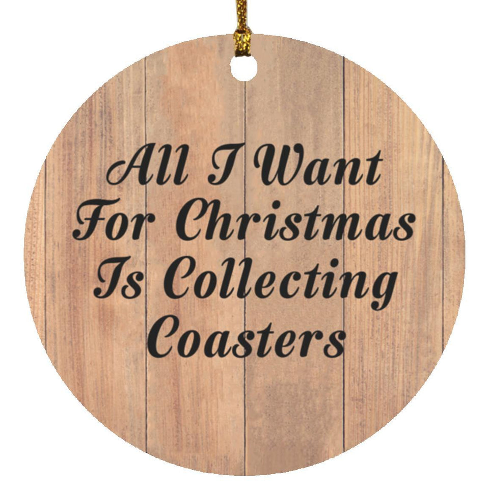 All I Want For Christmas Is Collecting Coasters - Circle Ornament C