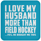 I Love My Husband More Than Field Hockey - Drink Coaster
