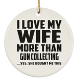 I Love My Wife More Than Gun Collecting - Circle Ornament