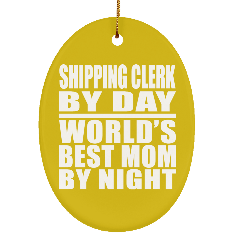 Shipping Clerk By Day World's Best Mom By Night - Oval Ornament