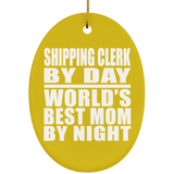 Shipping Clerk By Day World's Best Mom By Night - Oval Ornament