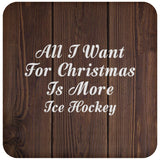 All I Want For Christmas Is More Ice Hockey - Drink Coaster D