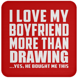 I Love My Boyfriend More Than Drawing - Drink Coaster