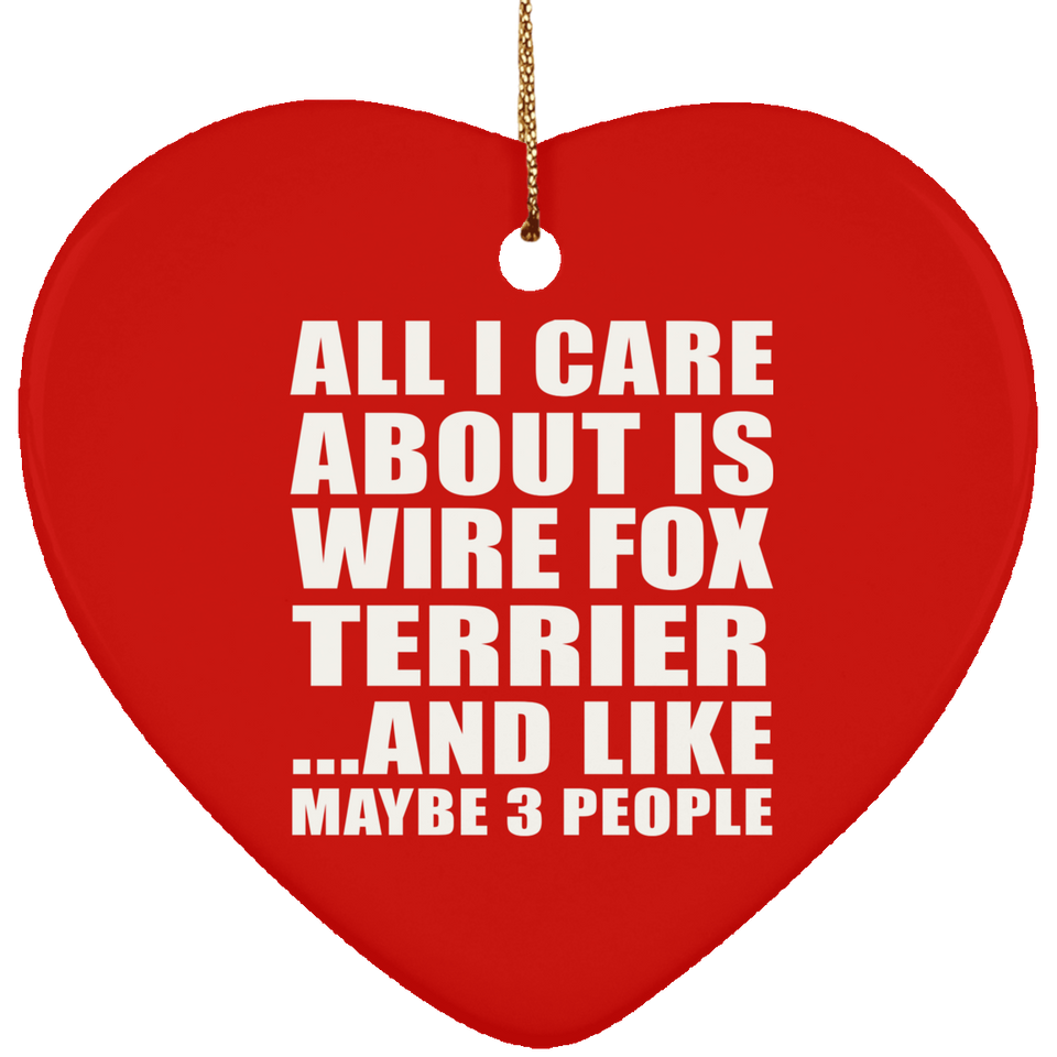 All I Care About Is Wire Fox Terrier - Heart Ornament