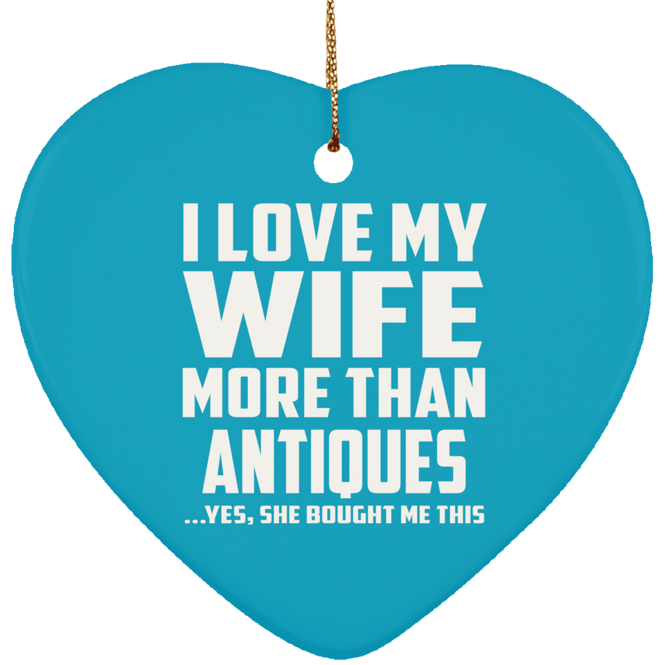 I Love My Wife More Than Antiques - Heart Ornament