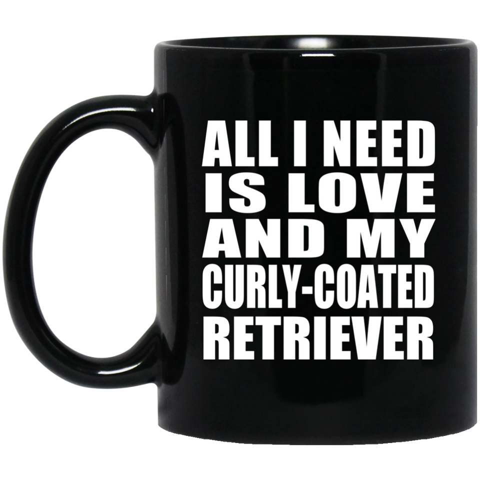 All I Need Is Love And My Curly-Coated Retriever - 11 Oz Coffee Mug Black