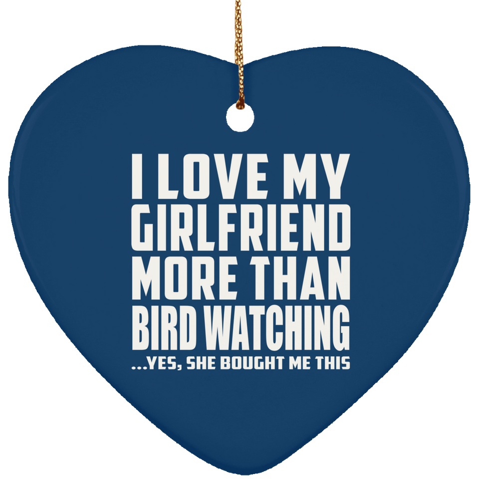 I Love My Girlfriend More Than Bird Watching - Heart Ornament