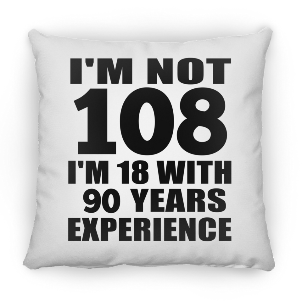 108th Birthday I'm Not 108 I'm 18 With 90 Years Experience - Throw Pillow