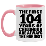 104th Birthday First 104 Years of Childhood Are The Hardest - 11oz Accent Mug Pink