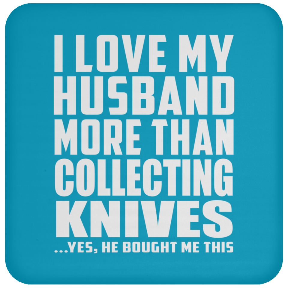 I Love My Husband More Than Collecting Knives - Drink Coaster