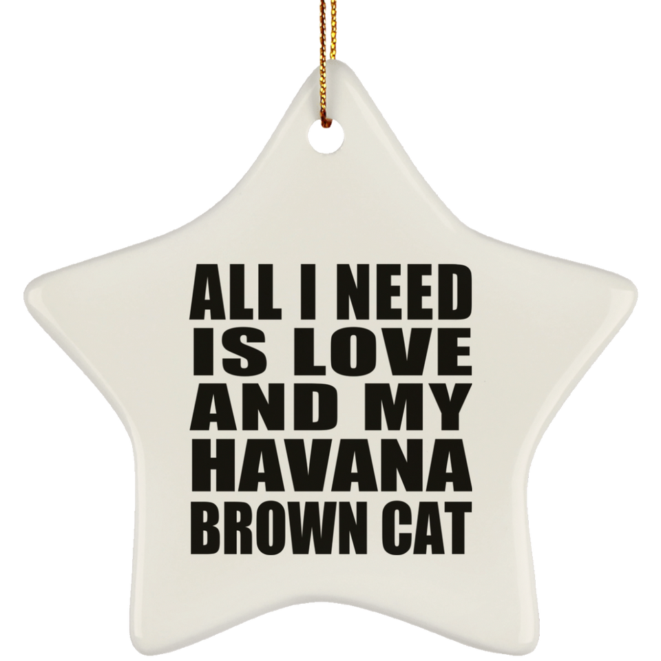All I Need Is Love And My Havana Brown Cat - Star Ornament