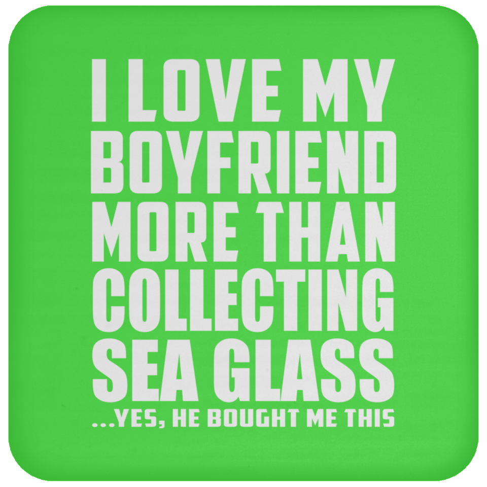 I Love My Boyfriend More Than Collecting Sea Glass - Drink Coaster