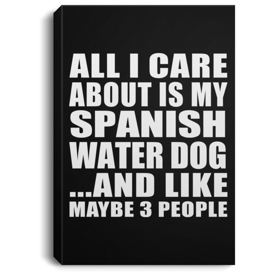 All I Care About Is My Spanish Water Dog - Canvas Portrait