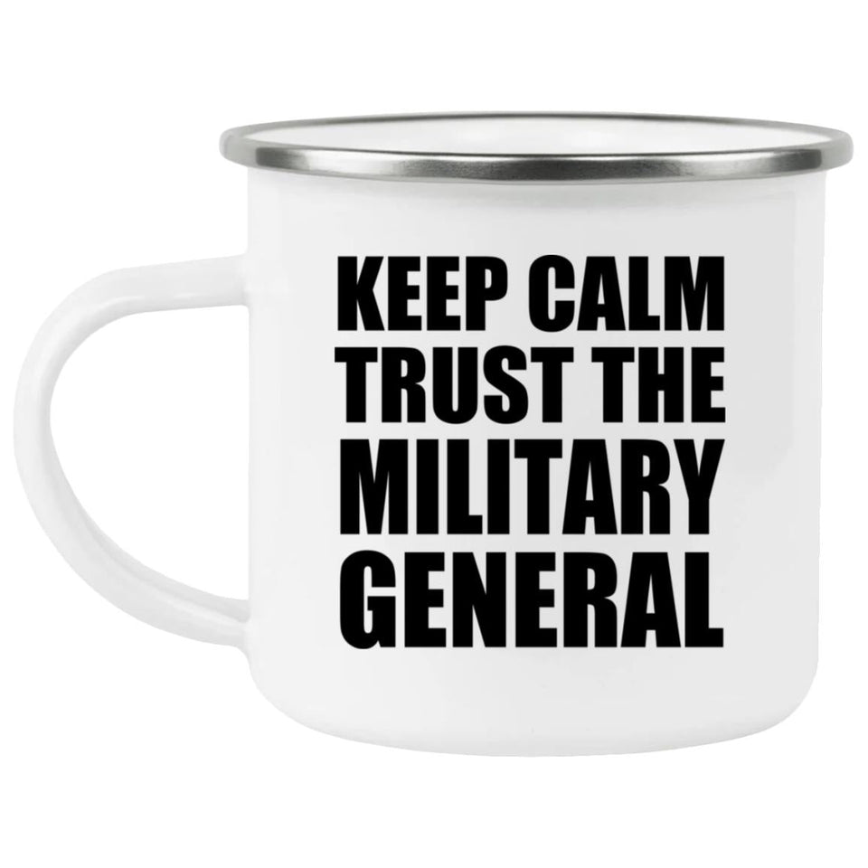 Keep Calm and Trust The Military General - 12oz Camping Mug