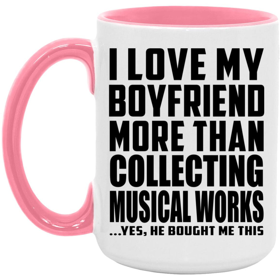 I Love My Boyfriend More Than Collecting Musical Works - 15oz Accent Mug Pink