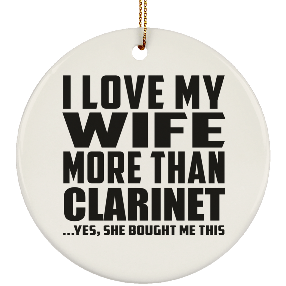 I Love My Wife More Than Clarinet - Circle Ornament