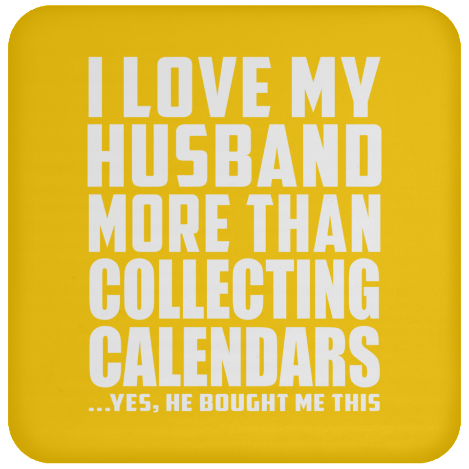 I Love My Husband More Than Collecting Calendars - Drink Coaster