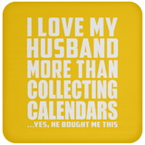 I Love My Husband More Than Collecting Calendars - Drink Coaster
