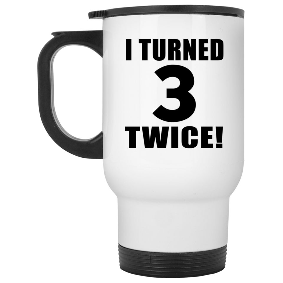 6th Birthday I Turned 3 Twice - White Travel Mug