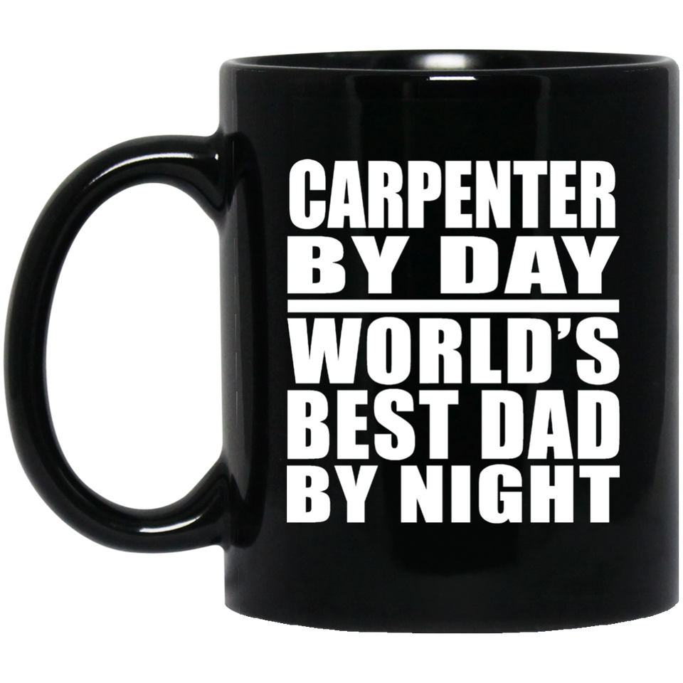 Carpenter By Day World's Best Dad By Night - 11 Oz Coffee Mug Black