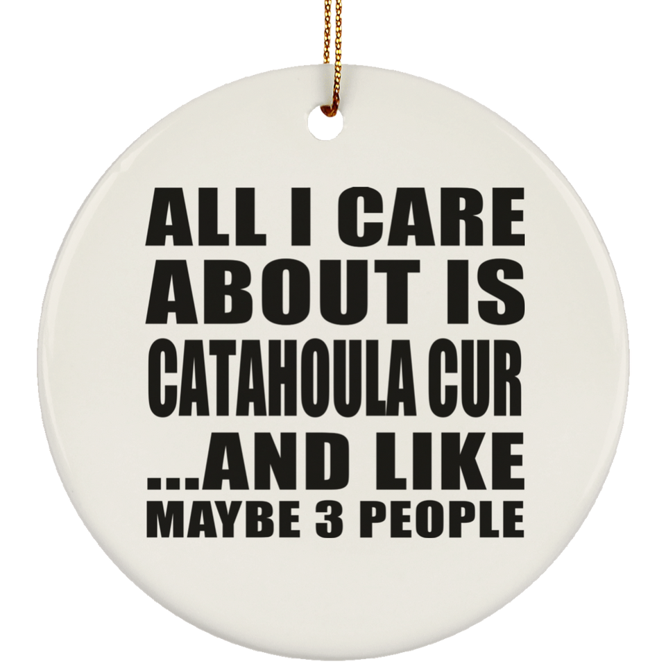 All I Care About Is Catahoula Cur - Circle Ornament