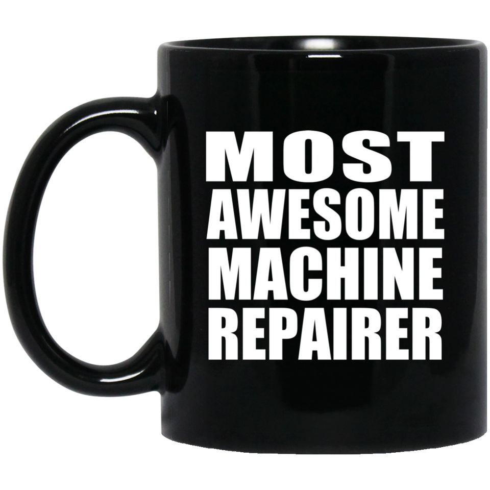 Most Awesome Machine Repairer - 11 Oz Coffee Mug Black