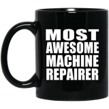 Most Awesome Machine Repairer - 11 Oz Coffee Mug Black