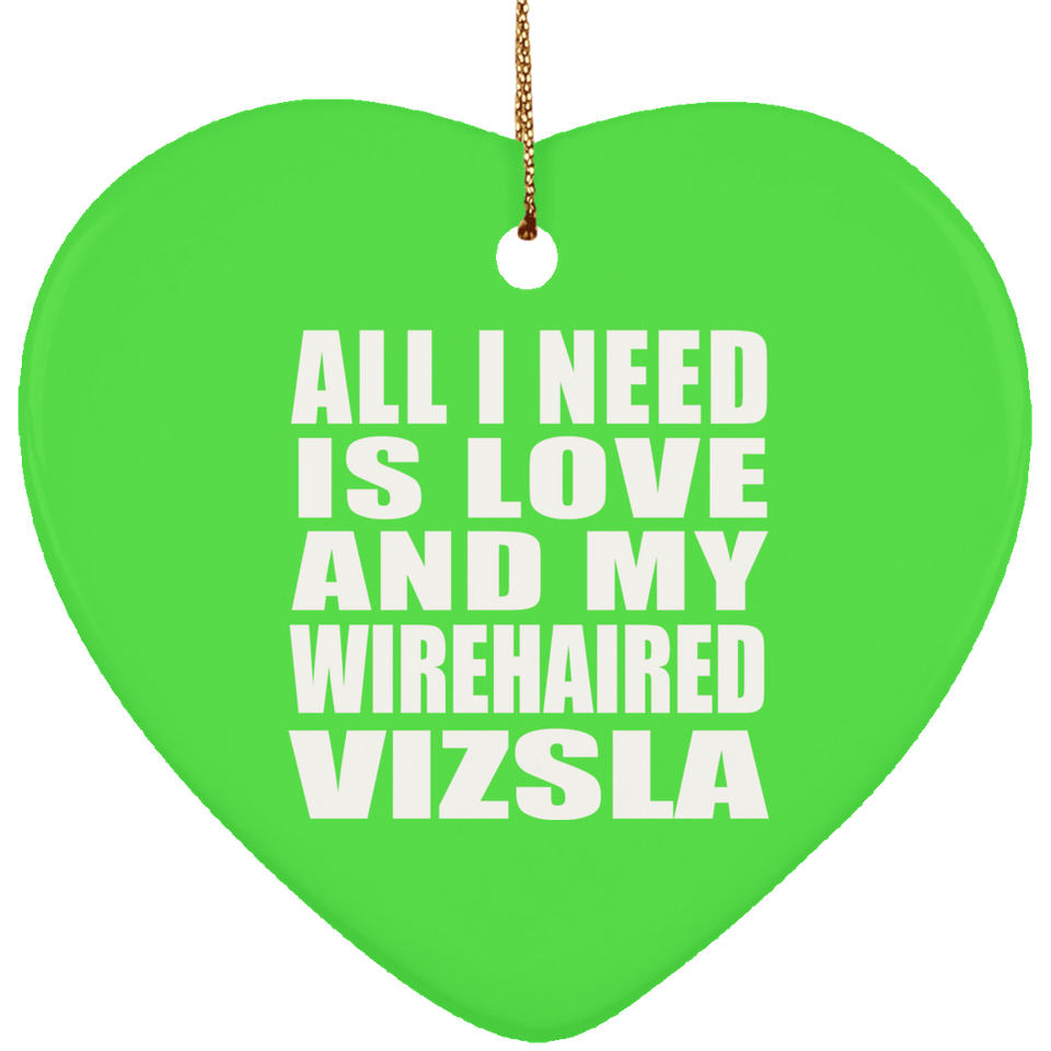 All I Need Is Love And My Wirehaired Vizsla - Heart Ornament