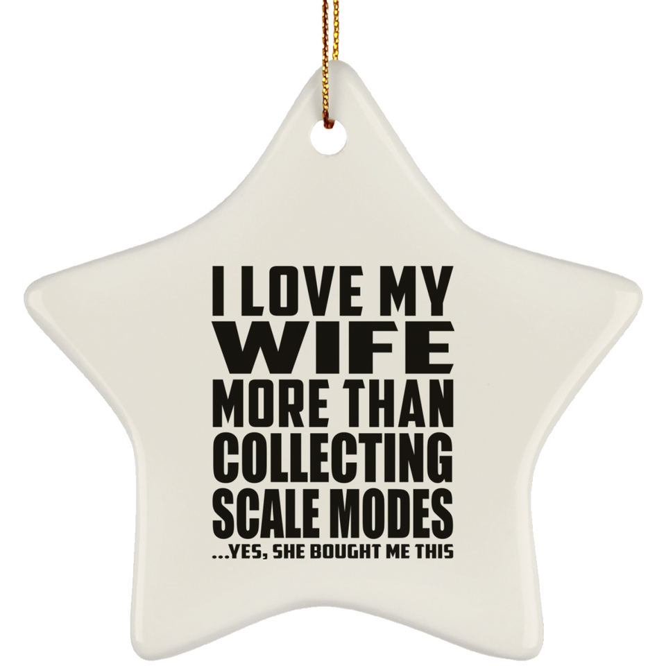 I Love My Wife More Than Collecting Scale Modes - Star Ornament