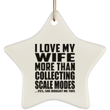 I Love My Wife More Than Collecting Scale Modes - Star Ornament
