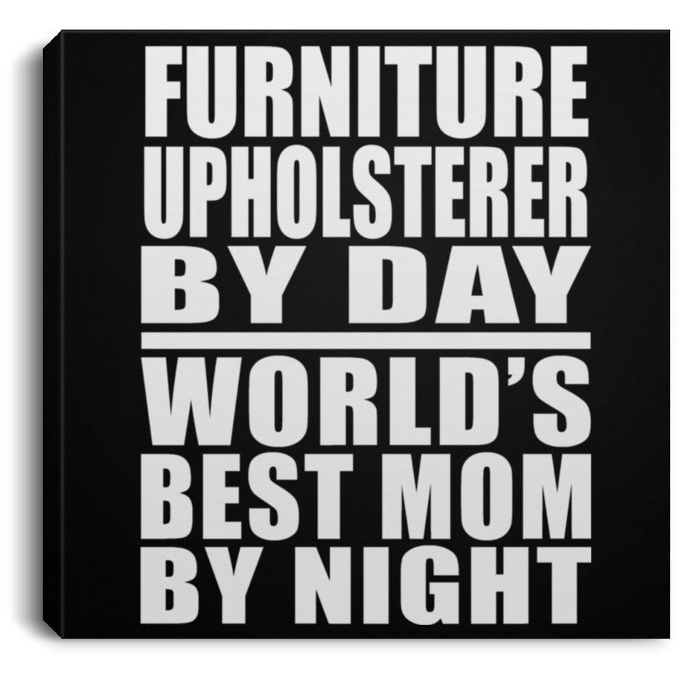 Furniture Upholsterer By Day World's Best Mom By Night - Canvas Square