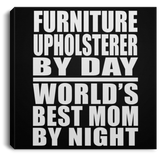 Furniture Upholsterer By Day World's Best Mom By Night - Canvas Square