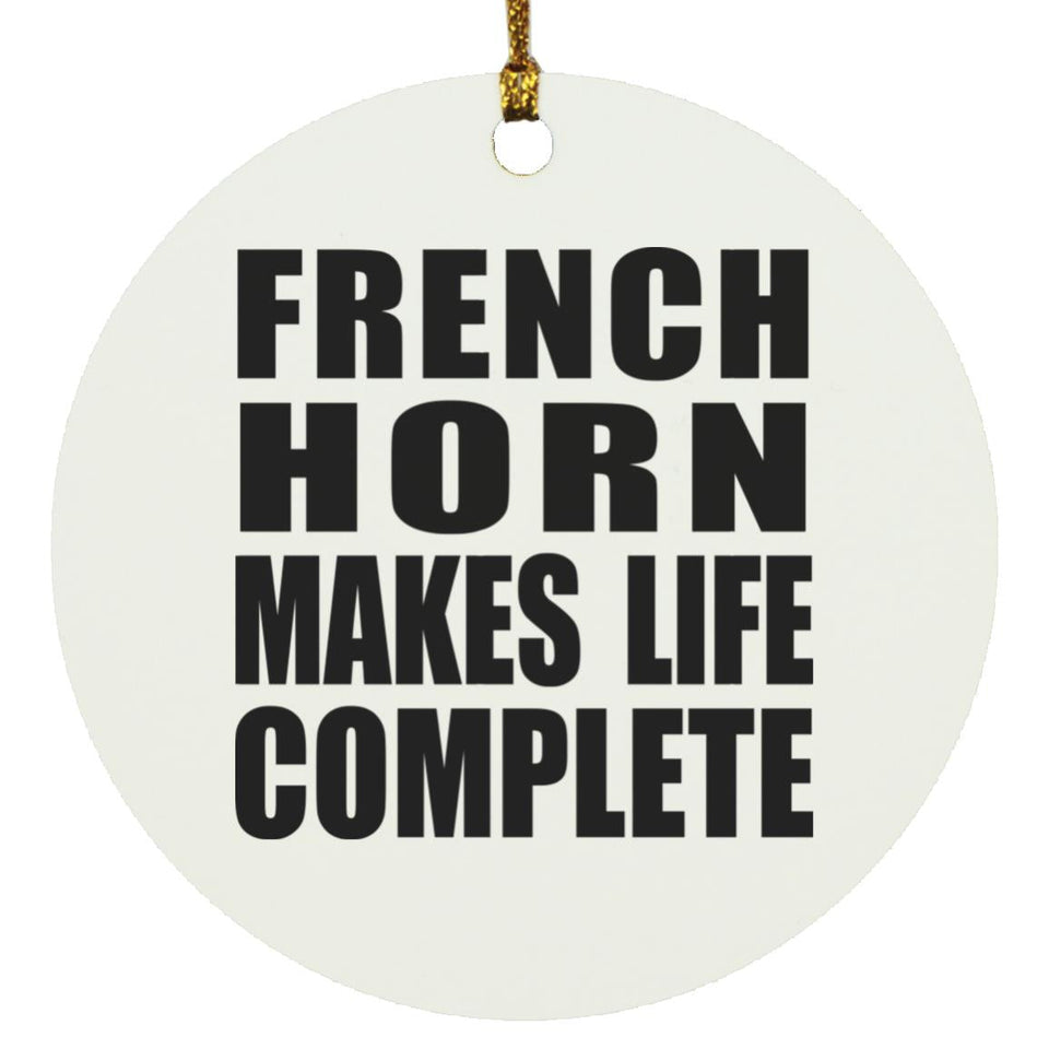 French Horn Makes Life Complete - Circle Ornament