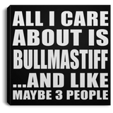 All I Care About Is Bullmastiff - Canvas Square