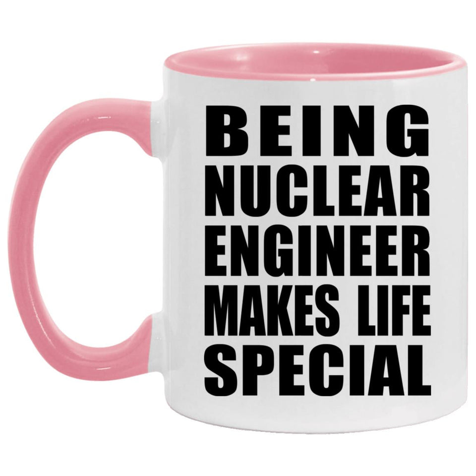 Being Nuclear Engineer Makes Life Special - 11oz Accent Mug Pink
